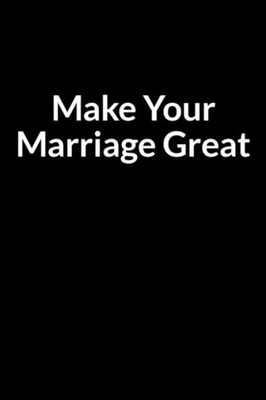 Make Your Marriage Great: Save Your Marriage When Your Wife Doesn't Understand You (for Men Only)