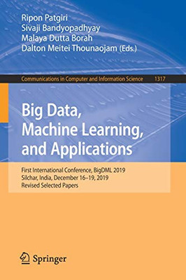 Big Data, Machine Learning, And Applications: First International Conference, Bigdml 2019, Silchar, India, December 16Â19, 2019, Revised Selected ... In Computer And Information Science, 1317)