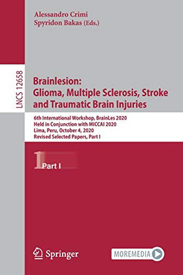 Brainlesion: Glioma, Multiple Sclerosis, Stroke And Traumatic Brain Injuries: 6Th International Workshop, Brainles 2020, Held In Conjunction With ... I (Lecture Notes In Computer Science, 12658)