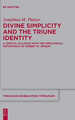 Divine Simplicity And The Triune Identity: A Critical Dialogue With The Theological Metaphysics Of Robert W. Jenson (Theologische Bibliothek Tã¶Pelmann) (Theologische Bibliothek Tã¶Pelmann, 195)