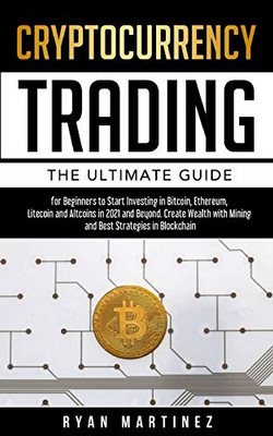 Cryptocurrency Trading: The Ultimate Guide For Beginners To Start Investing In Bitcoin, Etherium, Litecoin And Altcoins In 2021 And Beyond. Create ... Best Strategies In Blockchain (Trading Life)