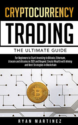 Cryptocurrency Trading: The Ultimate Guide For Beginners To Start Investing In Bitcoin, Ethereum, Litecoin And Altcoins In 2021 And Beyond. Create ... Best Strategies In Blockchain (Trading Life)