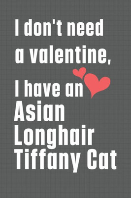 I don't need a valentine, I have a Asian Longhair Tiffany Cat: For Asian Longhair Tiffany Cat Fans