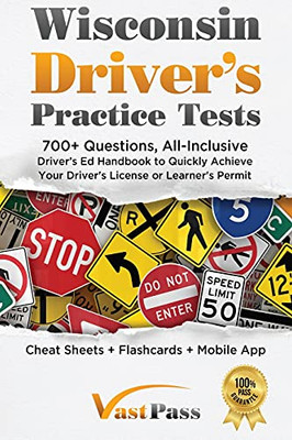 Wisconsin Driver'S Practice Tests: 700+ Questions, All-Inclusive Driver'S Ed Handbook To Quickly Achieve Your Driver'S License Or Learner'S Permit (Cheat Sheets + Digital Flashcards + Mobile App)