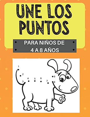 Une Los Puntos, Para Niã±Os De 4 A 8 Aã±Os: Desafiantes Y Divertidas 100 Pã¡Ginas De Punto-A-Punto Para Niã±Os De 4 A 8 Aã±Os Contar, Colorear, Animales, ... Letras Del Alfabeto (Spanish Edition)