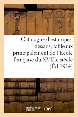 Catalogue D'Estampes, Dessins, Tableaux Principalement De L'ÃCole Franã§Aise Du Xviiie Siã¨Cle: Objets D'Art Et D'Ameublement, Cã©Ramique, Siã¨Ges Et Meubles, Tapisseries (Arts) (French Edition)