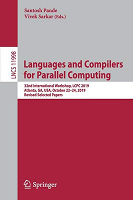 Languages And Compilers For Parallel Computing: 32Nd International Workshop, Lcpc 2019, Atlanta, Ga, Usa, October 22Â24, 2019, Revised Selected Papers (Lecture Notes In Computer Science, 11998)