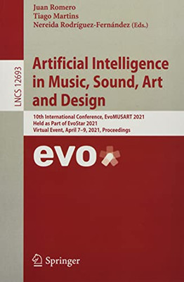 Artificial Intelligence In Music, Sound, Art And Design: 10Th International Conference, Evomusart 2021, Held As Part Of Evostar 2021, Virtual Event, ... (Lecture Notes In Computer Science, 12693)