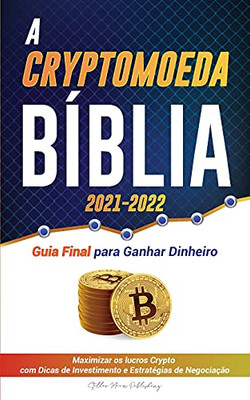 A Criptomoeda Bã­Blia 2021-2022: Guia Final Para Ganhar Dinheiro; Maximizar Os Lucros Crypto Com Dicas De Investimento E Estratã©Gias De Negociaã§Ã£O ... Dogecoin & Altcoins) (Portuguese Edition)