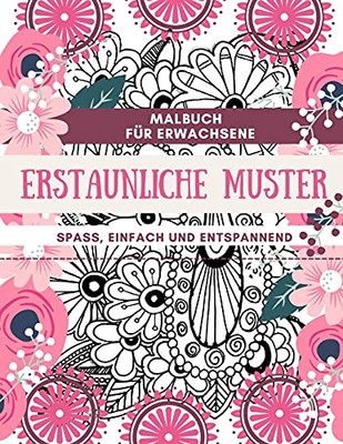 Malbuch Fã¼R Erwachsene Erstaunliche Muster - Spaãÿ, Einfach Und Entspannend: Designs Perfekt Fã¼R Erwachsene - Entspannung Und Fã¤Rbung Geschenkbuch Ideen - Groãÿformat 8,5 X 11" (German Edition)