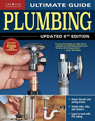 Ultimate Guide: Plumbing, Updated 5Th Edition (Creative Homeowner) Beginner-Friendly Step-By-Step Projects, Comprehensive How-To Information, Code-Compliant Techniques For Diy, And Over 800 Photos