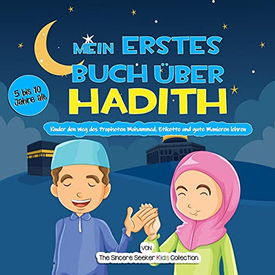 Mein Erstes Buch Ã¼Ber Hadith: Kinder Den Weg Des Propheten Mohammed, Etikette Und Gute Manieren Lehren (Islamische Kinderbã¼Cher Auf Deutsch (Islamic Children'S Books In German)) (German Edition)