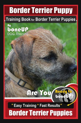 Border Terrier Puppy Training Book for Border Terrier Puppies, By BoneUP DOG Training, Are You Ready to Bone Up? Easy Training * Fast Results, Border