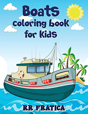 Boats Coloring Book For Kids: Awesome Boats Coloring & Activity Book For Kids And Beginners With Beautiful Illustrations Of Boats, This Coloring Book ... Teenagers, Of Any Age Who Love Boats, Ships