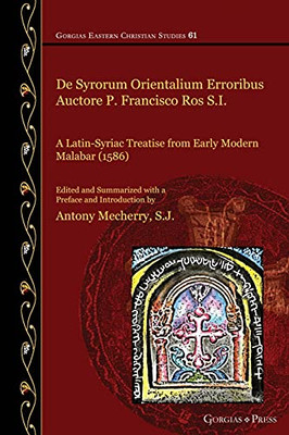 De Syrorum Orientalium Erroribus Auctore P. Francisco Ros S.I.: A Latin-Syriac Treatise From Early Modern Malabar (1586) (Gorgias Eastern Christian ... (English, Latin And Classical Syriac Edition)