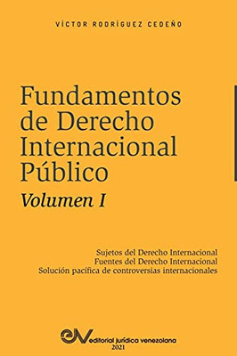 Fundamentos De Derecho Internacional Pãblico. Volumen I: Sujetos De Derecho Internacional; Fuentes Del Derecho Internacional; Soluciã³N Pacã­Fica De Controversias Internacionales (Spanish Edition)