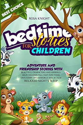 Bedtime Stories For Children (Book 1 Second Edition): Adventure And Friendship Stories With Beautiful Characters And Animals. Help Children Fall Fast ... Dreamworld And A Calm Relaxed Night'S Sleep