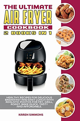 The Ultimate Air Fryer Cookbook (2 Books In 1): Healthy Recipes For Delicious Breakfast And Easy Lunch With Realistic Photos For Fry, Grill, Roast, Bake Quick, Tasty And Affordable. - 9781914942402