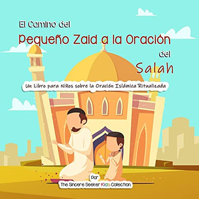 El Camino Del Pequeã±O Zaid A La Oraciã³N Del Salah: Un Libro Para Niã±Os Sobre La Oraciã³N Islã¡Mica Ritualizada (Libros Islã¡Micos Para Niã±Os En Espaã±Ol ... Books In Spanish)) (Spanish Edition)