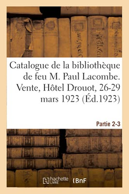 Catalogue De Livres Relatifs Ã L'Histoire De Paris Et De Ses Environs: De La Bibliothã¨Que De Feu M. Paul Lacombe. Vente, Hã´Tel Drouot, 26-29 Mars 1923. Partie 2-3 (Littã©Rature) (French Edition)