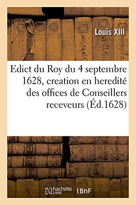 Edict Du Roy Du 4 Septembre 1628, Creation En Hereditã© Des Offices De Conseillers Receveurs: Et Controolleurs Particuliers Triennaux Des Decimes En ... Droicts (Sciences Sociales) (French Edition)