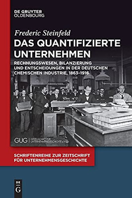 Das Quantifizierte Unternehmen: Rechnungswesen, Bilanzierung Und Entscheidungen In Der Deutschen Chemischen Industrie, 18631916 (Schriftenreihe Zur ... Fã¼R Unternehmensgeschichte) (German Edition)