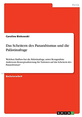 Das Scheitern Des Panarabismus Und Die Palã¤Stinafrage: Welchen Einfluss Hat Die Palã¤Stinafrage, Unter Bezugnahme Andersons Konzeptualisierung Fã¼R ... Scheitern Des Panarabismus? (German Edition)