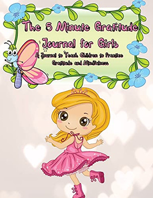 The 5 Minute Gratitude Journal For Girls: A Journal To Teach Children To Practice Gratitude And Mindfulness. Fun And Fast Ways For Kids To Give Daily ... And Fast Ways For Kids To Give Daily Thanks!