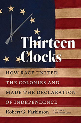 Thirteen Clocks: How Race United The Colonies And Made The Declaration Of Independence (Published By The Omohundro Institute Of Early American History ... And The University Of North Carolina Press)