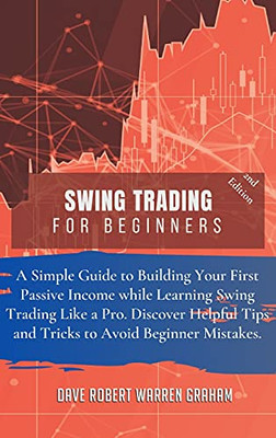 Swing Trading For Beginners: A Simple Guide To Creating Your First Passive Income While Learning Swing Trading Like A Pro. Discover Useful Tips And Tricks To Avoid Beginner Mistakes. - 9781914409417