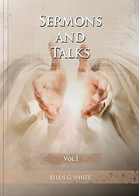 Sermons And Talks Volume 1: (Steps To Christ By Sermons, Country Living Advantages, The Church Condition In The Last Days, Letters To Young Lovers And ... Apart Of The World) (Sermons On Ellen White)