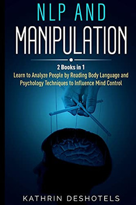 Nlp And Manipulation: How To Analyze People With Behavioral Psychology - Master Your Emotions, Analyze Body Language, Learn To Speed Read People, And ... People With Behavioral Psychology - Master Yo