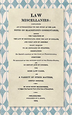 Law Miscellanies: Law Miscellanies: Containing An Introduction To The Study Of Law; Notes On Blackstone'S Commentaries, Shewing The Variations Of The ... What Acts Of Assembly Might Require To Be ...
