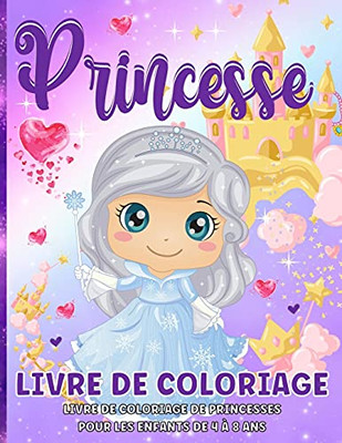 Livre De Coloriage Princesse: Livre De Coloriage De Princesses Pour Les Filles De 3 Ã  9 Ans - Pages De Coloriage Amusantes Avec Des Princesses Ã©Tonnantes Dans Leur Monde Enchantã©. (French Edition)