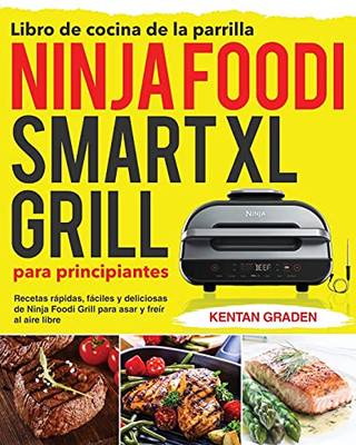 Libro De Cocina De La Parrilla Ninja Foodi Smart Xl Para Principiantes: Recetas Rã¡Pidas, Fã¡Ciles Y Deliciosas De Ninja Foodi Grill Para Asar Y Freã­R Al Aire Libre (Spanish Edition) - 9781954703636