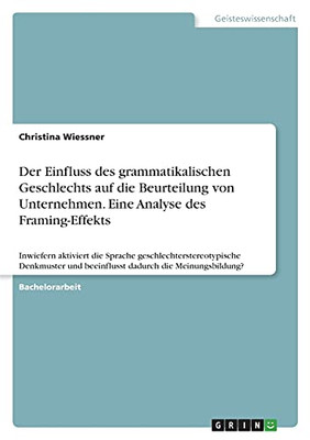 Der Einfluss Des Grammatikalischen Geschlechts Auf Die Beurteilung Von Unternehmen. Eine Analyse Des Framing-Effekts: Inwiefern Aktiviert Die Sprache ... Dadurch Die Meinungsbildung? (German Edition)