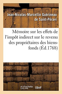 Mã©Moire Sur Les Effets De L'Impã´T Indirect Sur Le Revenu Des Propriã©Taires Des Biens-Fonds: Qui A Remportã© Le Prix Proposã© Par La Sociã©Tã© Royale ... En 1767 (Sciences Sociales) (French Edition)