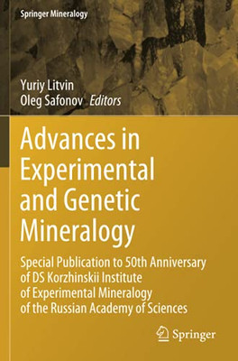 Advances In Experimental And Genetic Mineralogy: Special Publication To 50Th Anniversary Of Ds Korzhinskii Institute Of Experimental Mineralogy Of The Russian Academy Of Sciences (Springer Mineralogy)