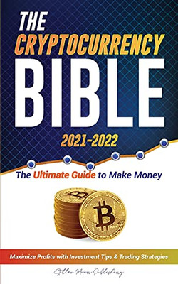 The Cryptocurrency Bible 2021-2022: Ultimate Guide To Make Money; Maximize Crypto Profits With Investment Tips & Trading Strategies (Bitcoin, Ethereum, Ripple, Cardano, Chainlink, Dogecoin & Altcoins)