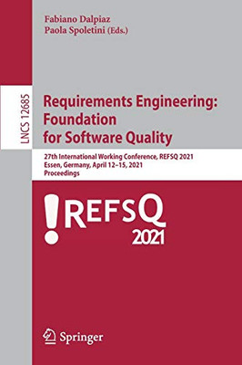 Requirements Engineering: Foundation For Software Quality: 27Th International Working Conference, Refsq 2021, Essen, Germany, April 12Â15, 2021, Proceedings (Lecture Notes In Computer Science, 12685)