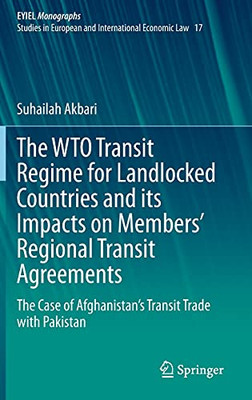 The Wto Transit Regime For Landlocked Countries And Its Impacts On Members’ Regional Transit Agreements: The Case Of Afghanistan’S Transit Trade With ... Yearbook Of International Economic Law, 17)