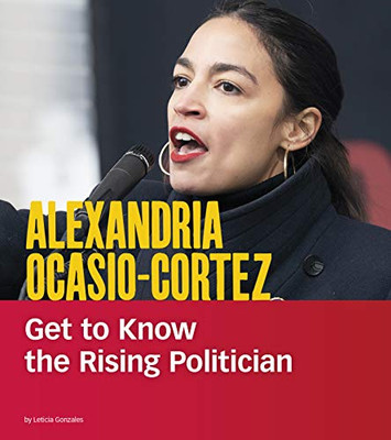 Alexandria Ocasio-Cortez: Get to Know the Rising Politician (People You Should Know)