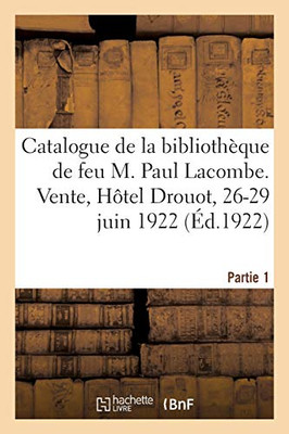 Catalogue De Livres Illustrã©S, ÃDitions De Luxe, Publications Des Sociã©Tã©S De Bibliophiles: De La Bibliothã¨Que De Feu M. Paul Lacombe. Vente, Hã´Tel ... 1922. Partie 1 (Littã©Rature) (French Edition)