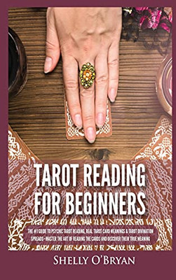 Tarot Reading For Beginners: The #1 Guide To Psychic Tarot Reading, Real Tarot Card Meanings & Tarot Divination Spreads - Master The Art Of Reading The Cards And Discover Their True Meaning - 9781954797857
