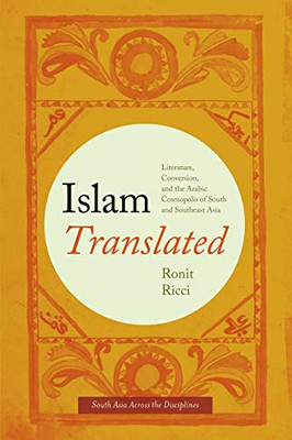 Islam Translated: Literature, Conversion, and the Arabic Cosmopolis of South and Southeast Asia (South Asia Across the Disciplines)