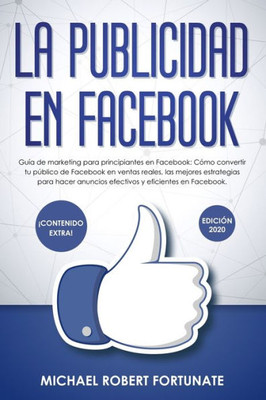 La Publicidad en Facebook: Guía de marketing para principiantes: Cómo convertir tu público de Facebook en ventas reales, las mejores estrategias