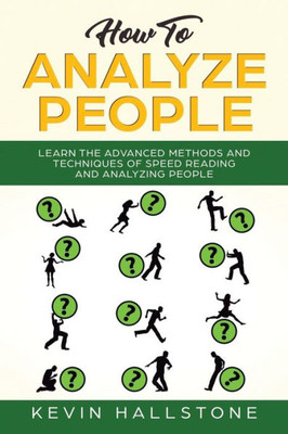 How to Analyze People: Learn the Advanced Methods and Techniques of Speed Reading and Analyzing People
