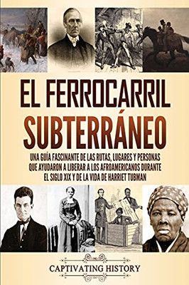 El Ferrocarril Subterrã¡Neo: Una Guã­A Fascinante De Las Rutas, Lugares Y Personas Que Ayudaron A Liberar A Los Afroamericanos Durante El Siglo Xix Y De La Vida De Harriet Tubman (Spanish Edition) - 9781637162897