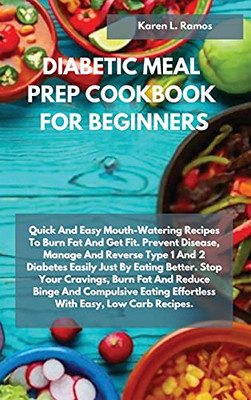 Diabetic Meal Prep Cookbook For Beginners: Quick And Easy Mouth-Watering Recipes To Burn Fat And Get Fit. Prevent Disease, Manage And Reverse Type 1 ... Eating Effortless With Easy, Low Carb Recipe - 9781914556074