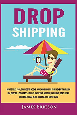 Dropshipping: How To Make $300/Day Passive Income, Make Money Online From Home With Amazon Fba, Shopify, E-Commerce, Affiliate Marketing, Blogging, Instagram, Social Media, And Facebook Advertising - 9781955617321